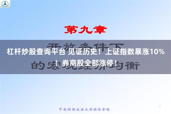 杠杆炒股查询平台 见证历史！上证指数暴涨10%！券商股全部涨停！