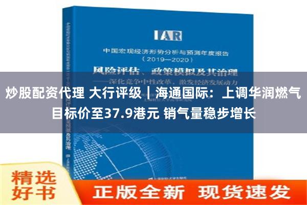 炒股配资代理 大行评级｜海通国际：上调华润燃气目标价至37.9港元 销气量稳步增长