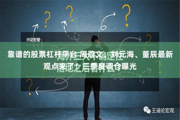 靠谱的股票杠杆平台 周蔚文、刘元海、董辰最新观点来了！三季度调仓曝光