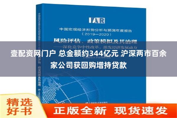 壹配资网门户 总金额约344亿元 沪深两市百余家公司获回购增持贷款