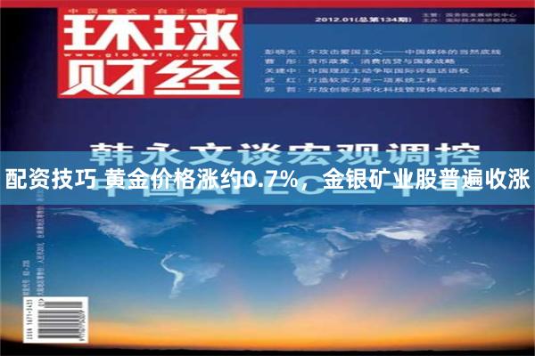 配资技巧 黄金价格涨约0.7%，金银矿业股普遍收涨